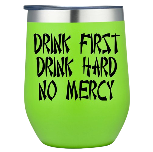 Drink First Drink Hard No Mercy Wine Tumbler