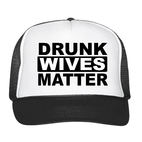 Drunk Wives Matter Trucker Hat